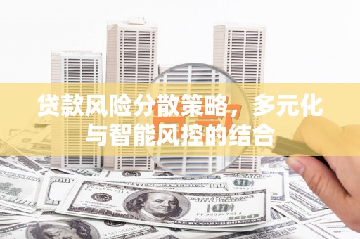 武进贷款风险分散策略，多元化与智能风控的结合