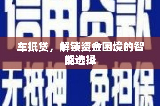 武进车抵贷，解锁资金困境的智能选择