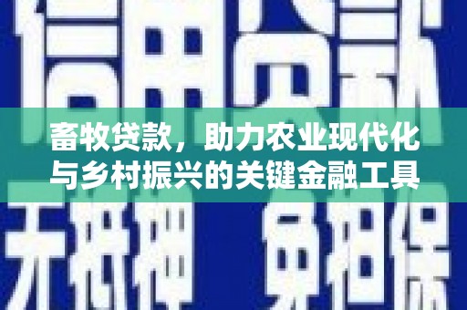 武进畜牧贷款，助力农业现代化与乡村振兴的关键金融工具