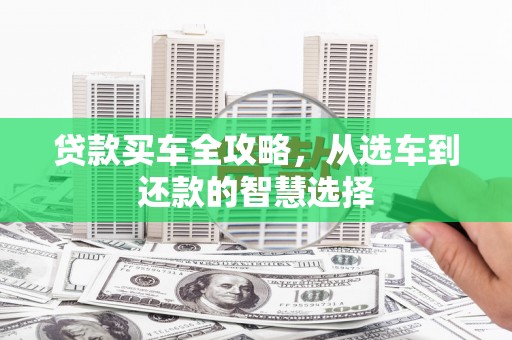 武进贷款买车全攻略，从选车到还款的智慧选择