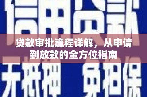 武进贷款审批流程详解，从申请到放款的全方位指南