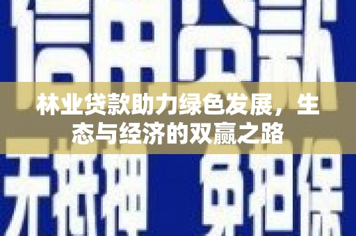 武进林业贷款助力绿色发展，生态与经济的双赢之路