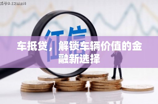 武进车抵贷，解锁车辆价值的金融新选择