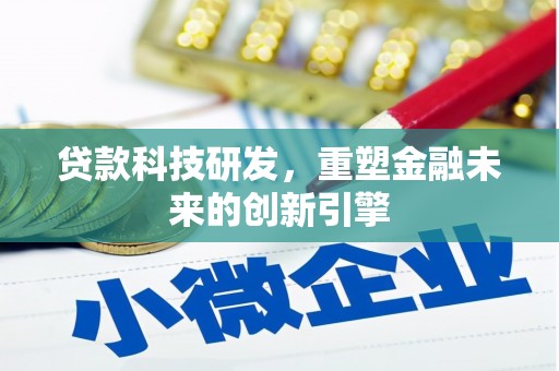 武进贷款科技研发，重塑金融未来的创新引擎