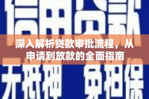 武进深入解析贷款审批流程，从申请到放款的全面指南