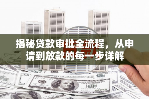 武进揭秘贷款审批全流程，从申请到放款的每一步详解
