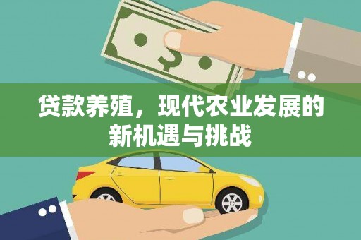 武进贷款养殖，现代农业发展的新机遇与挑战