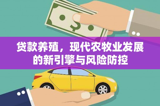 武进贷款养殖，现代农牧业发展的新引擎与风险防控
