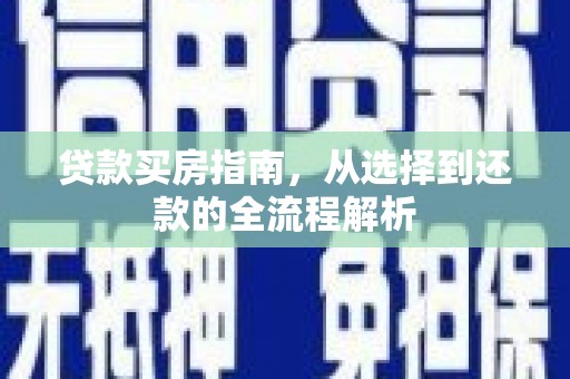 武进贷款买房指南，从选择到还款的全流程解析