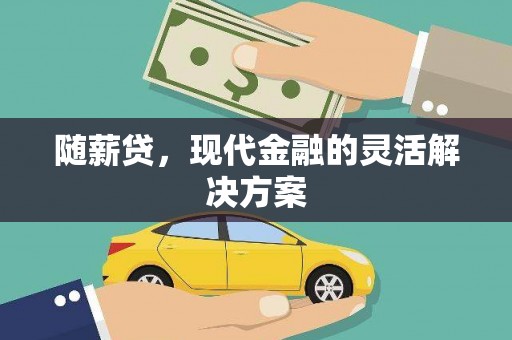 武进随薪贷，现代金融的灵活解决方案