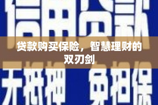 武进贷款购买保险，智慧理财的双刃剑