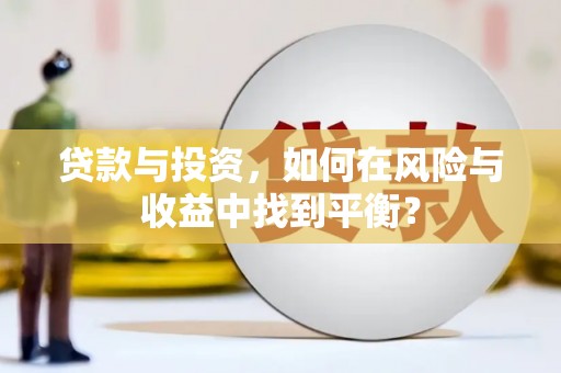 武进贷款与投资，如何在风险与收益中找到平衡？
