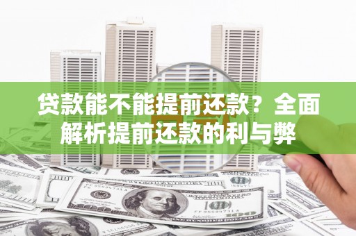 武进贷款能不能提前还款？全面解析提前还款的利与弊