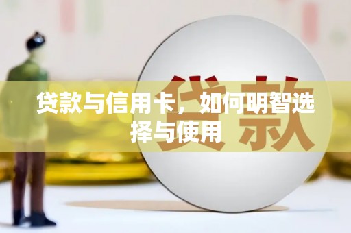 武进贷款与信用卡，如何明智选择与使用