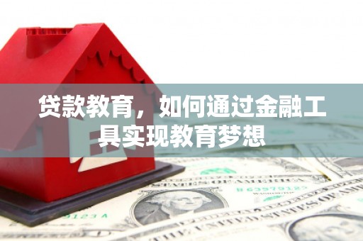 武进贷款教育，如何通过金融工具实现教育梦想
