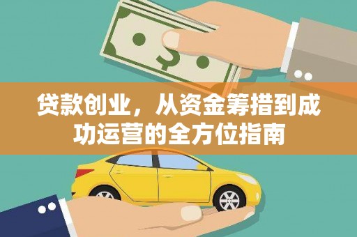 武进贷款创业，从资金筹措到成功运营的全方位指南