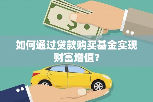武进如何通过贷款购买基金实现财富增值？