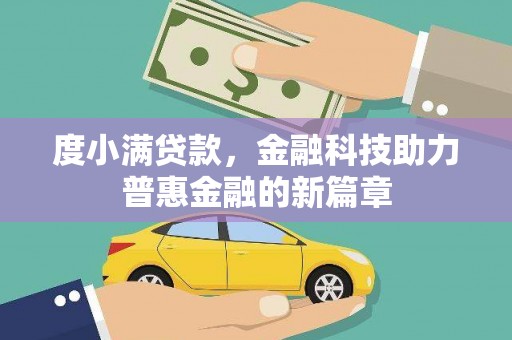 武进度小满贷款，金融科技助力普惠金融的新篇章