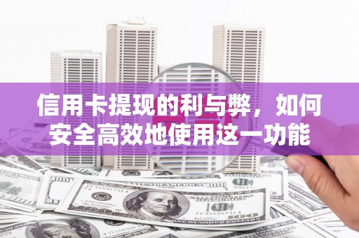 武进信用卡提现的利与弊，如何安全高效地使用这一功能