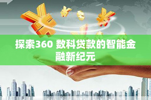 武进探索360 数科贷款的智能金融新纪元