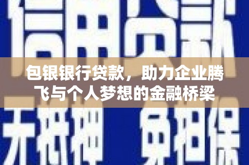 武进包银银行贷款，助力企业腾飞与个人梦想的金融桥梁