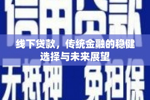 武进线下贷款，传统金融的稳健选择与未来展望