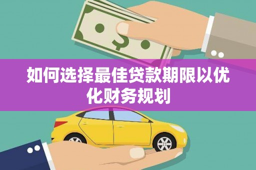 武进如何选择最佳贷款期限以优化财务规划