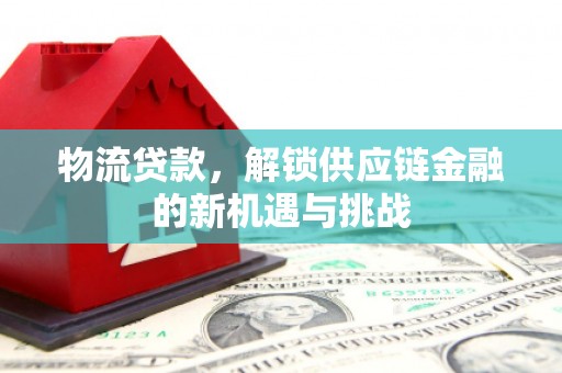 武进物流贷款，解锁供应链金融的新机遇与挑战