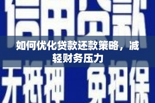 武进如何优化贷款还款策略，减轻财务压力
