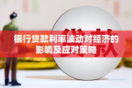 武进银行贷款利率波动对经济的影响及应对策略