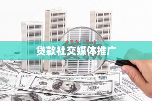 武进贷款社交媒体推广