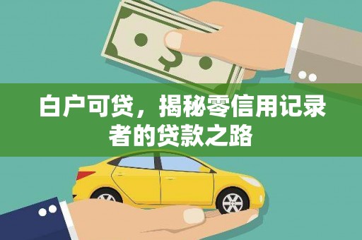 武进白户可贷，揭秘零信用记录者的贷款之路