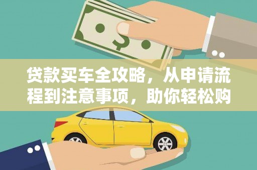 武进贷款买车全攻略，从申请流程到注意事项，助你轻松购车