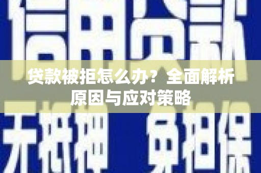 武进贷款被拒怎么办？全面解析原因与应对策略