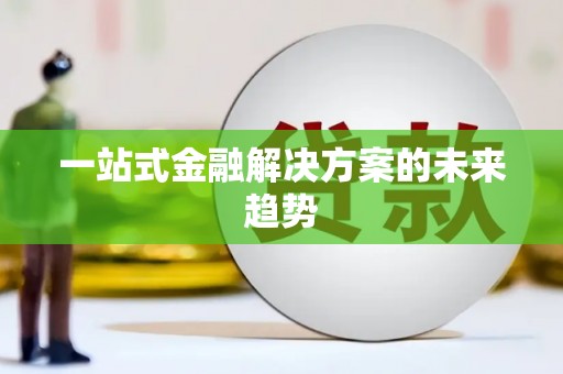 武进一站式金融解决方案的未来趋势