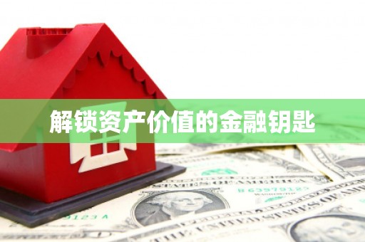 武进解锁资产价值的金融钥匙