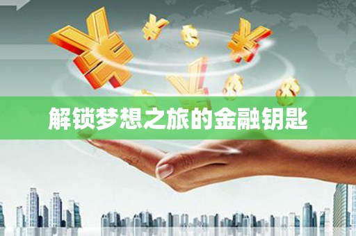 武进解锁梦想之旅的金融钥匙